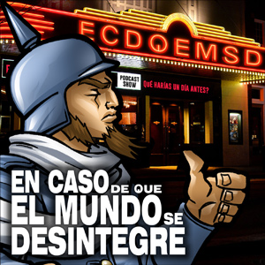 En Caso De Que El Mundo Se Desintegre Podcast ECDQEMSD