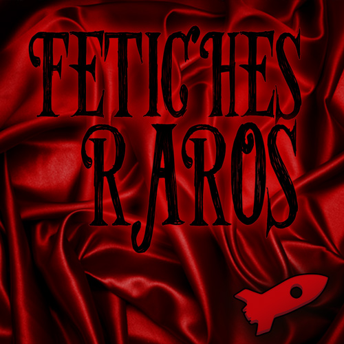 Fetiches Raros - Podcast